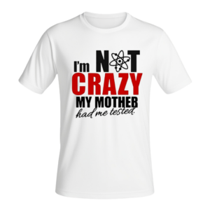 T-shirt | I’m Not Crazy My Mother Had Me Tested