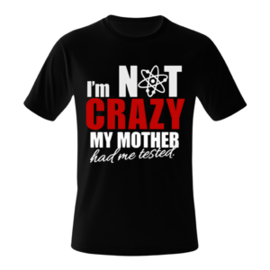 T-shirt | I’m Not Crazy My Mother Had Me Tested